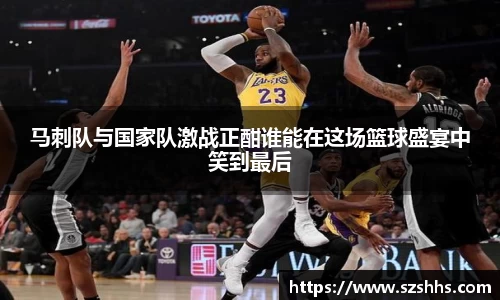 马刺队与国家队激战正酣谁能在这场篮球盛宴中笑到最后