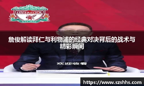 詹俊解读拜仁与利物浦的经典对决背后的战术与精彩瞬间