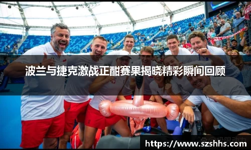 波兰与捷克激战正酣赛果揭晓精彩瞬间回顾