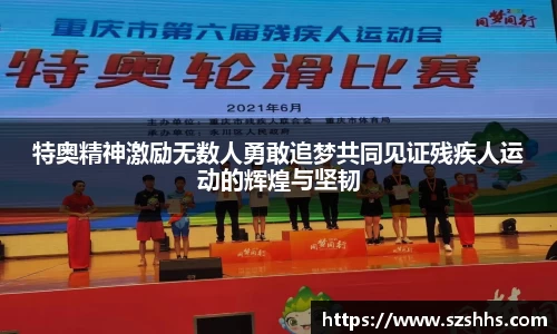 特奥精神激励无数人勇敢追梦共同见证残疾人运动的辉煌与坚韧