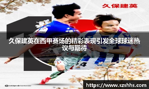 久保建英在西甲赛场的精彩表现引发全球球迷热议与期待