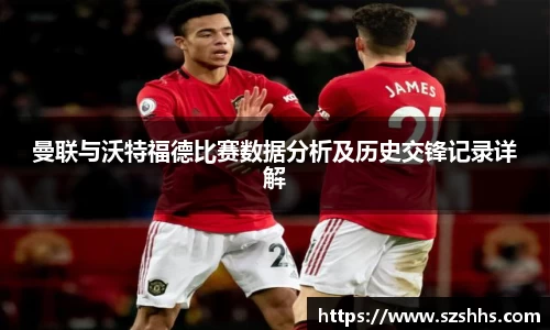 曼联与沃特福德比赛数据分析及历史交锋记录详解